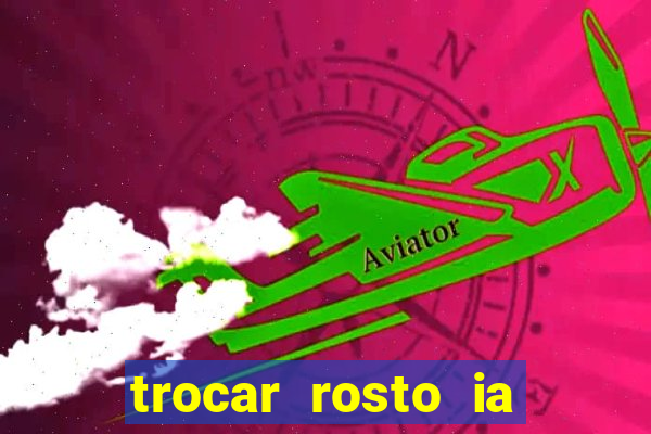 trocar rosto ia online mudar rosto