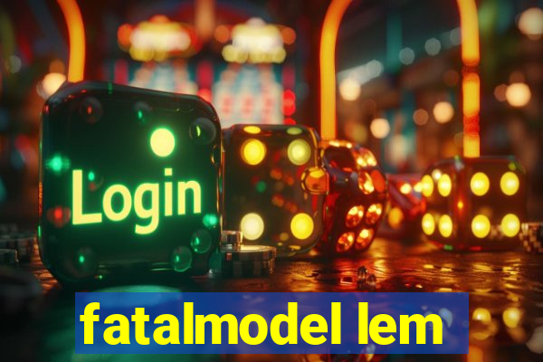fatalmodel lem