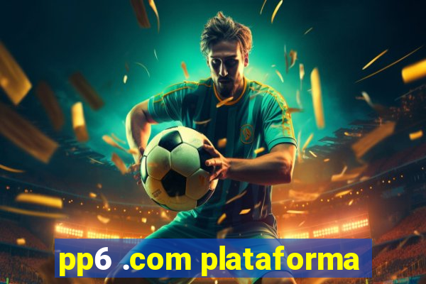 pp6 .com plataforma