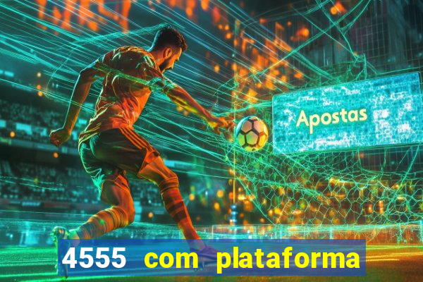 4555 com plataforma de jogos
