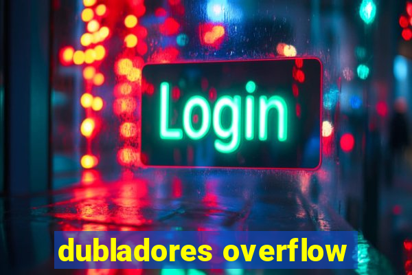 dubladores overflow