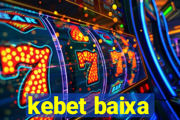 kebet baixa