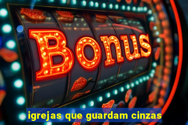 igrejas que guardam cinzas