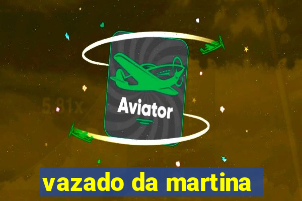 vazado da martina