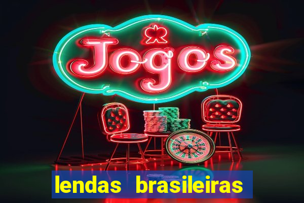 lendas brasileiras desconhecidas do folclore