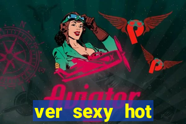 ver sexy hot online grátis