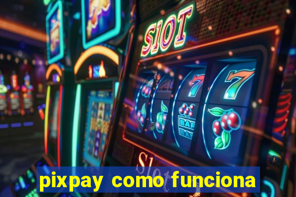 pixpay como funciona