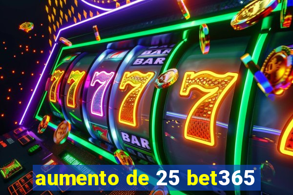 aumento de 25 bet365