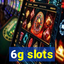 6g slots