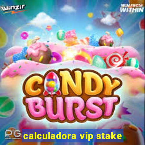 calculadora vip stake