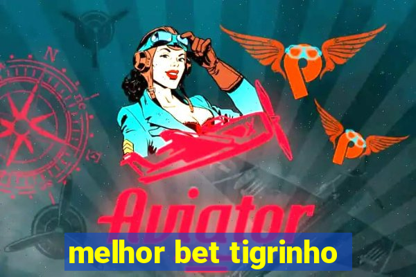melhor bet tigrinho