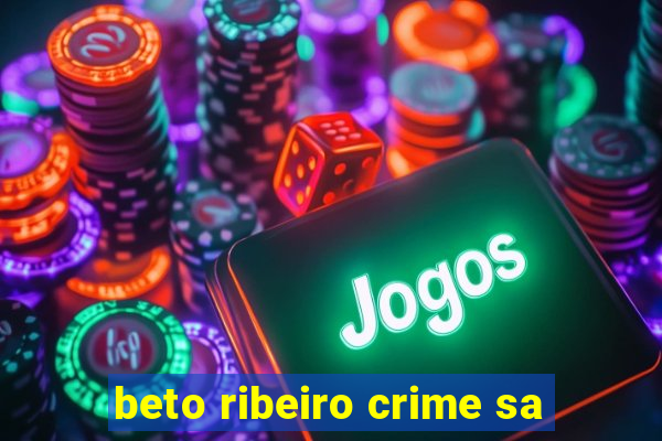 beto ribeiro crime sa