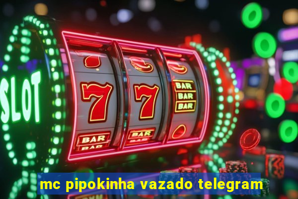 mc pipokinha vazado telegram