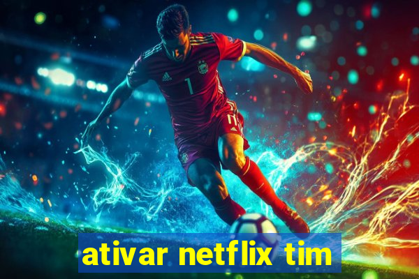 ativar netflix tim