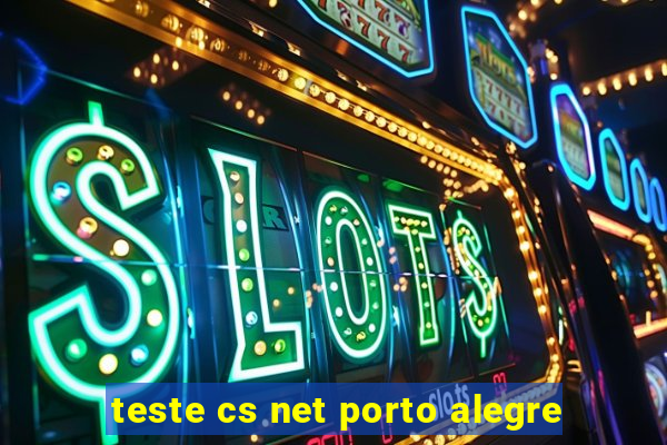 teste cs net porto alegre