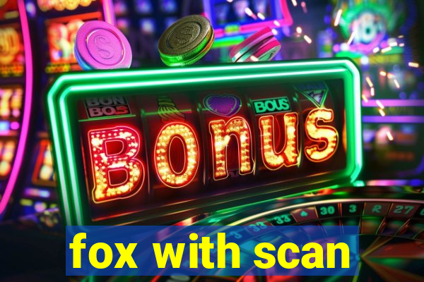 fox with scan