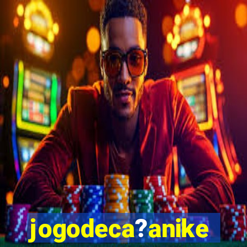 jogodeca?anike
