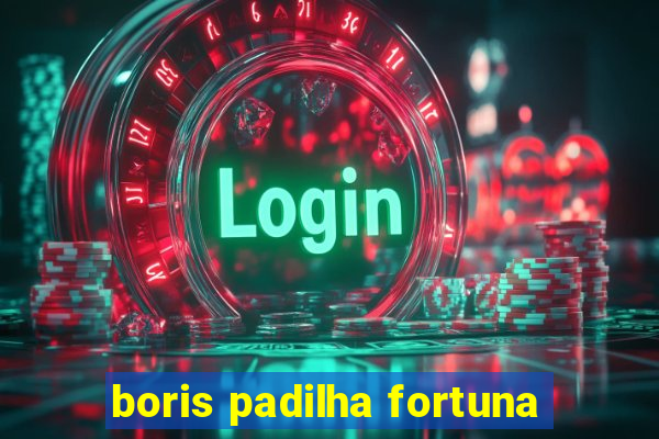 boris padilha fortuna