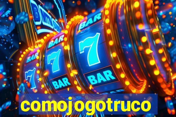 comojogotruco