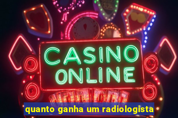 quanto ganha um radiologista