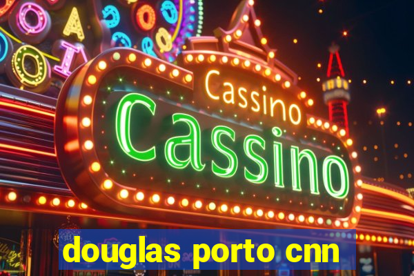 douglas porto cnn