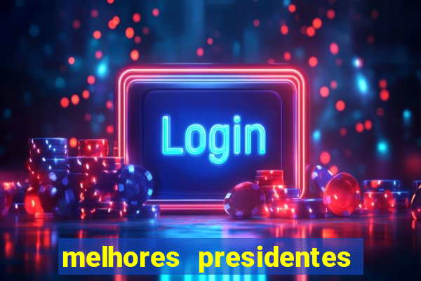 melhores presidentes do brasil
