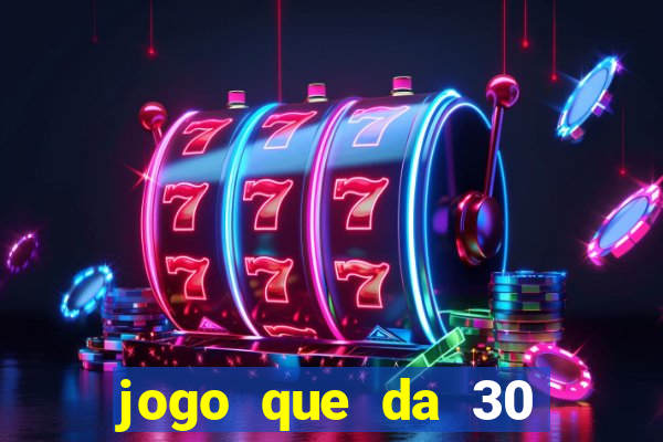 jogo que da 30 reais de bonus