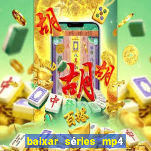 baixar séries mp4 fora do ar