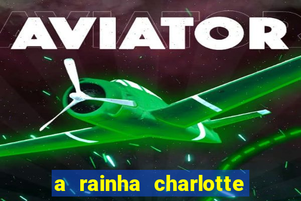 a rainha charlotte era negra