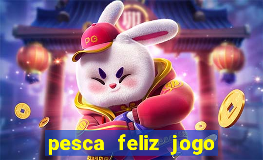 pesca feliz jogo de aposta