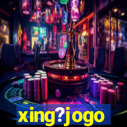 xing?jogo