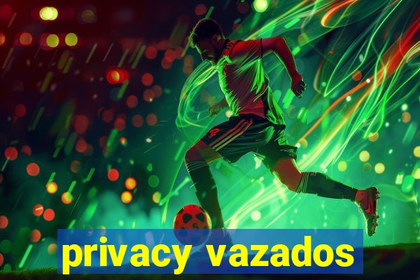 privacy vazados