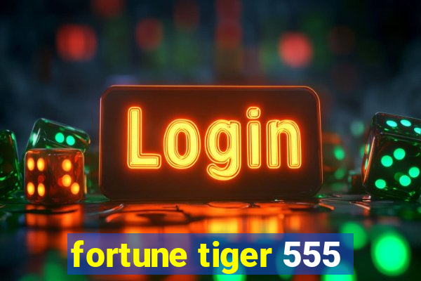 fortune tiger 555