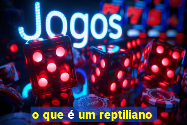 o que é um reptiliano