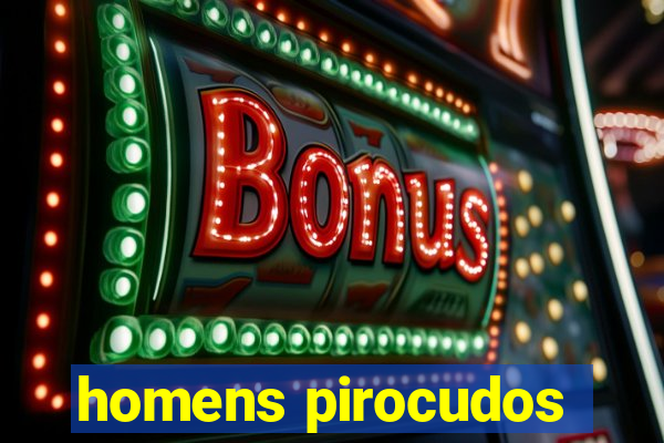 homens pirocudos