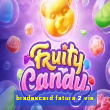 bradescard fatura 2 via