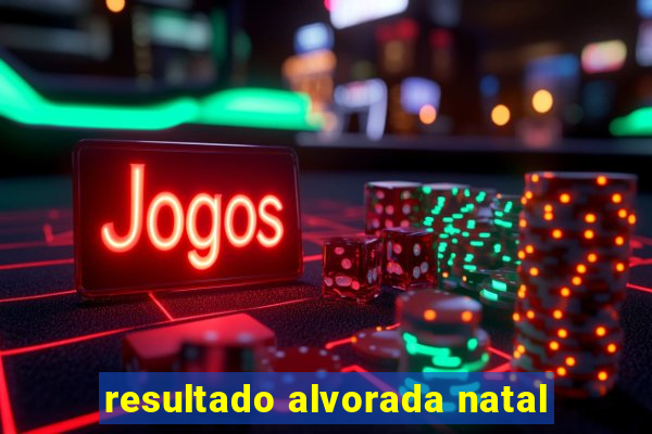 resultado alvorada natal