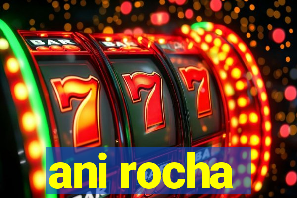 ani rocha