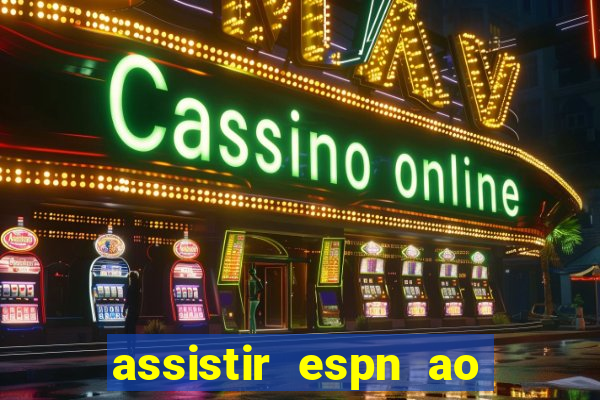assistir espn ao vivo online gratis