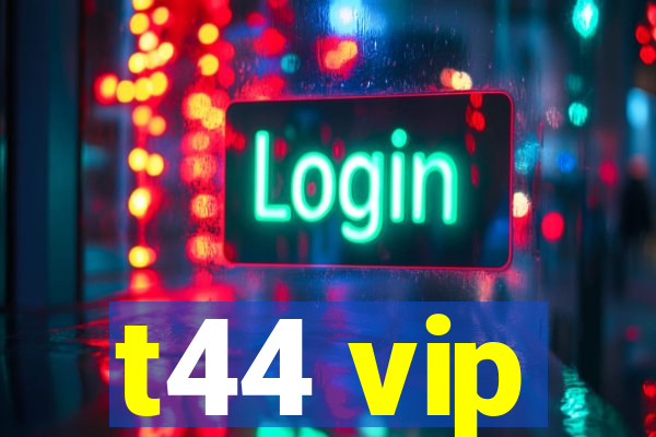 t44 vip