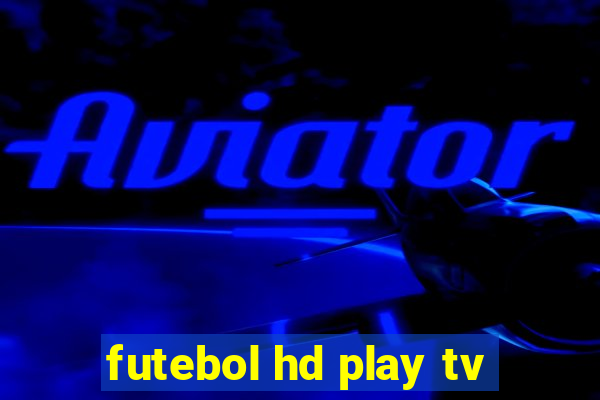 futebol hd play tv