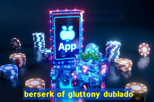 berserk of gluttony dublado