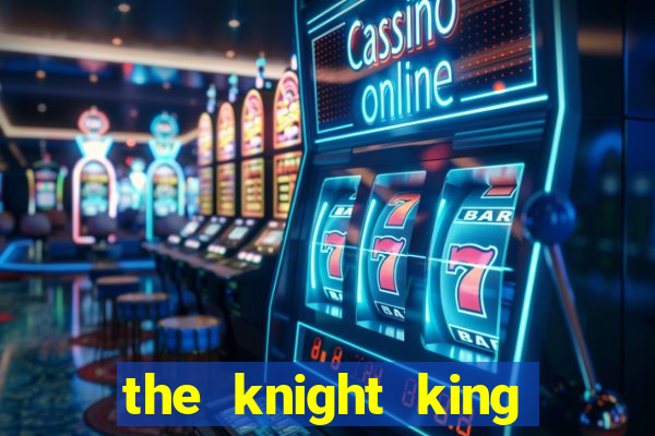 the knight king who returned with a god