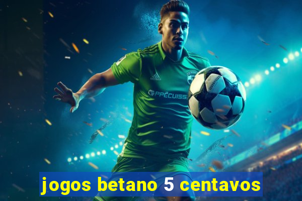 jogos betano 5 centavos