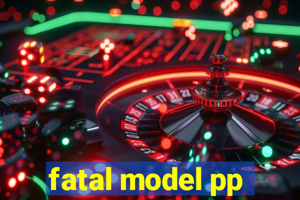 fatal model pp