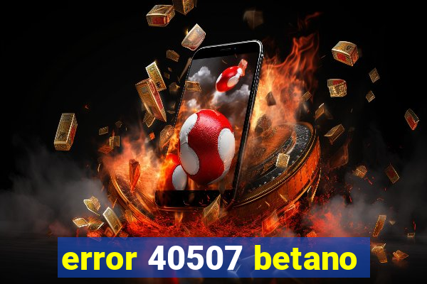 error 40507 betano