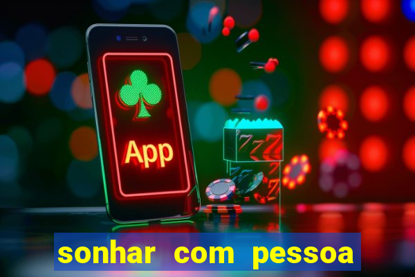 sonhar com pessoa falsa no jogo do bicho