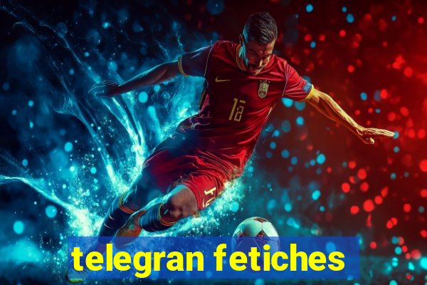 telegran fetiches