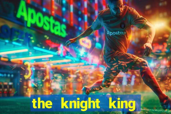 the knight king who returned with a god cap 7 the knight king who returned with