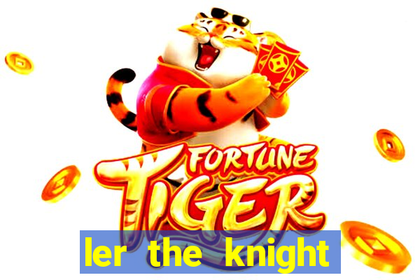 ler the knight king who returned with a god